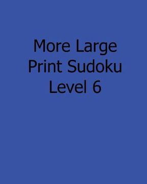 portada More Large Print Sudoku Level 6: 80 Easy to Read, Large Print Sudoku Puzzles (in English)