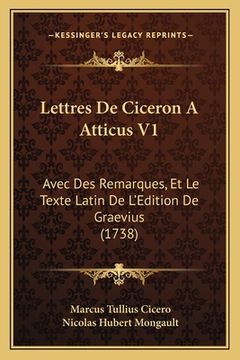 portada Lettres De Ciceron A Atticus V1: Avec Des Remarques, Et Le Texte Latin De L'Edition De Graevius (1738) (en Francés)