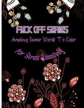 portada Fuck Off Series: Amusing Swear Words to Color For Stress Releasing (in English)