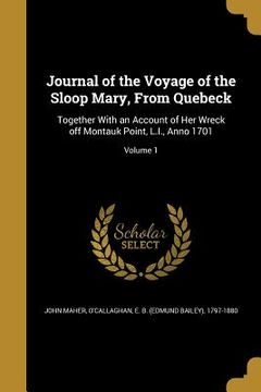 portada Journal of the Voyage of the Sloop Mary, From Quebeck: Together With an Account of Her Wreck off Montauk Point, L.I., Anno 1701; Volume 1