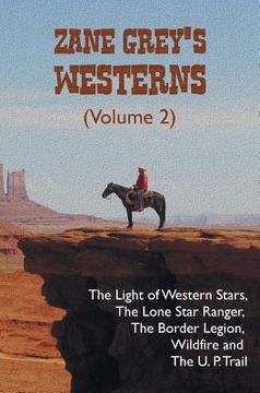 portada Zane Grey's Westerns (Volume 2), including The Light of Western Stars, The Lone Star Ranger, The Border Legion, Wildfire and The U. P. Trail (en Inglés)
