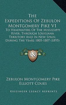 portada the expeditions of zebulon montgomery pike v1: to headwaters of the mississippi river, through louisiana territory and in new spain, during the years (en Inglés)