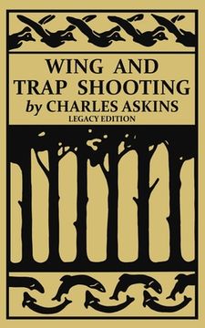 portada Wing and Trap Shooting (Legacy Edition): A Classic Handbook on Marksmanship and Tips and Tricks for Hunting Upland Game Birds and Waterfowl