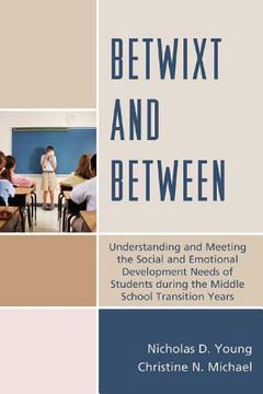 portada Betwixt and Between: Understanding and Meeting the Social and Emotional Development Needs of Students During the Middle School Transition Y (en Inglés)