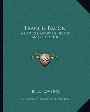 portada francis bacon: a critical review of his life and character (en Inglés)