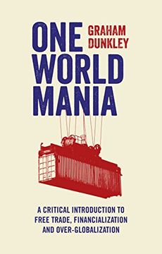 portada One World Mania: A Critical Guide to Free Trade, Financialization and Over-Globalization