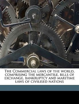 portada The Commercial laws of the world, comprising the mercantile, bills of exchange, bankruptcy and maritime laws of civilised nations Volume 8