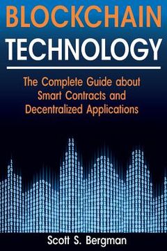 portada Blockchain Technology: The Complete Guide about Smart Contracts and Decentralized Applications (Blockchain Technology, Blockchain Basics, ICO (en Inglés)