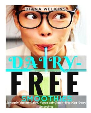 portada Dairy-Free Smoothies: Seriously Yummy Paleo, Vegan, and Gluten-Free Non-Dairy Smoothies (en Inglés)