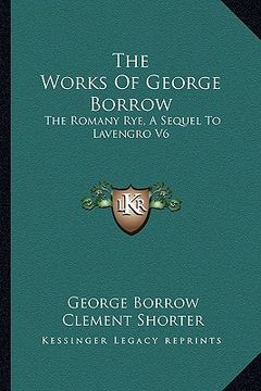 portada the works of george borrow: the romany rye, a sequel to lavengro v6 (in English)
