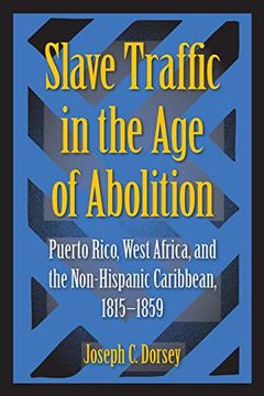 portada Slave Traffic in the age of Abolition: Puerto Rico, West Africa, and the Non-Hispanic Caribbean, 1815-1859 (in English)