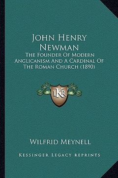 portada john henry newman: the founder of modern anglicanism and a cardinal of the romathe founder of modern anglicanism and a cardinal of the ro