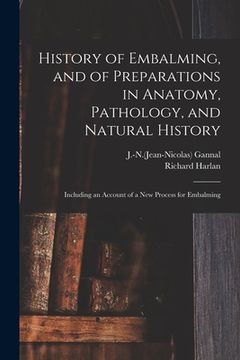 portada History of Embalming, and of Preparations in Anatomy, Pathology, and Natural History; Including an Account of a New Process for Embalming (in English)
