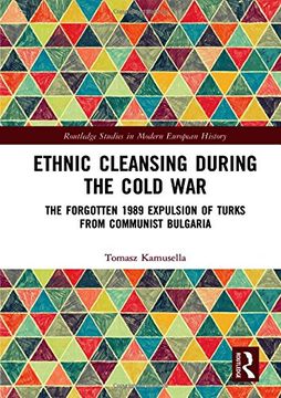 portada Ethnic Cleansing During the Cold War: The Forgotten 1989 Expulsion of Turks From Communist Bulgaria (Routledge Studies in Modern European History) (en Inglés)