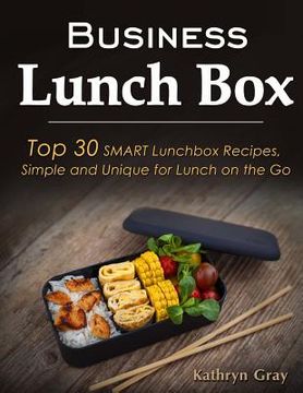 portada Business Lunch Box: Top 30 SMART Lunchbox Recipes, Simple and Unique for Lunch on the Go!