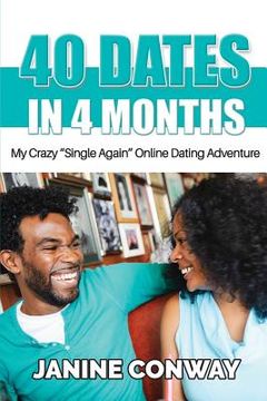 portada 40 Dates in 4 Months: My Crazy ?Single Again? Online Dating Adventure (en Inglés)