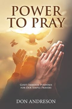 portada Power To Pray: God's Immense Purposes for Our Simple Prayers (en Inglés)