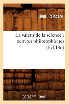 portada La Valeur de la Science: Oeuvres Philosophiques (Éd.19e) (en Francés)