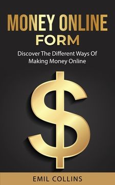 portada Money Online Form: Discover the Different way of Making Money Online, Work From Home That Never Been Easy Before, Generate Passive Income 
