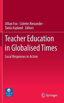 portada Teacher Education in Globalised Times: Local Responses in Action (en Inglés)