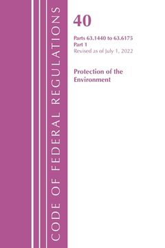 portada Code of Federal Regulations, Title 40 Protection of the Environment 63.1440-63.6175, Revised as of July 1, 2022: Part 1