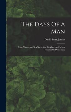 portada The Days Of A Man: Being Memories Of A Naturalist, Teacher, And Minor Prophet Of Democracy (en Inglés)
