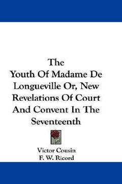 portada the youth of madame de longueville or, new revelations of court and convent in the seventeenth (en Inglés)