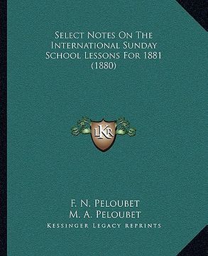 portada select notes on the international sunday school lessons for 1881 (1880) (en Inglés)