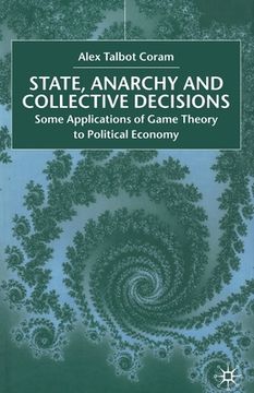 portada State, Anarchy, Collective Decisions: Some Applications of Game Theory to Political Economy (en Inglés)