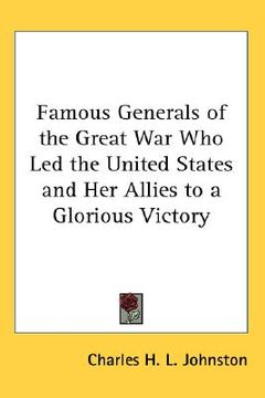 portada famous generals of the great war who led the united states and her allies to a glorious victory (en Inglés)