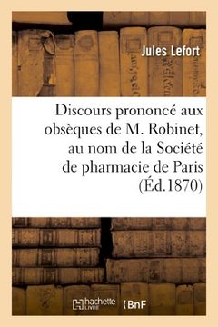 portada Discours Prononce Aux Obseques de M. Robinet, Au Nom de La Societe de Pharmacie de Paris (Histoire) (French Edition)