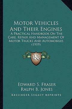 portada motor vehicles and their engines: a practical handbook on the care, repair and management of motor trucks and automobiles (1919) (en Inglés)
