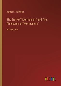 portada The Story of Mormonism and The Philosophy of Mormonism: in large print (en Inglés)