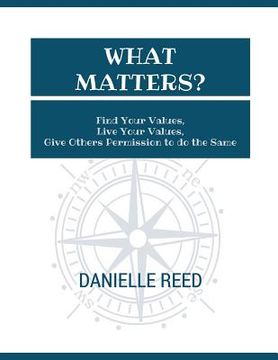 portada What Matters?: Find Your Values, Live Your Values, Give Others Permission to do the Same (en Inglés)