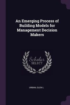 portada An Emerging Process of Building Models for Management Decision Makers (en Inglés)