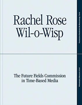 portada Rachel Rose: Wil-O-Wisp: The Future Fields Commission in Time-Based Media (en Inglés)