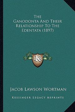 portada the ganodonta and their relationship to the edentata (1897) (en Inglés)