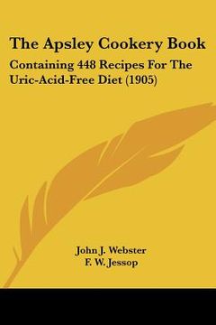 portada the apsley cookery book: containing 448 recipes for the uric-acid-free diet (1905)
