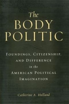 portada The Body Politic: Foundings, Citizenship, and Difference in the American Political Imagination (en Inglés)