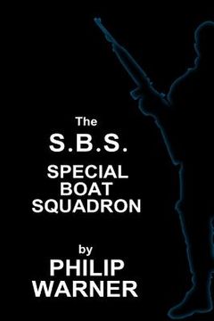 portada Phillip Warner - S.B.S. - The Special Boat Squadron: A History Of Britains Elite Forces (en Inglés)