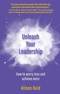 portada Unleash Your Leadership: How to Worry Less and Achieve More (in English)