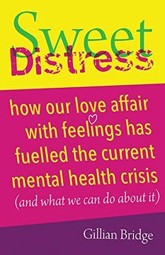 portada Sweet Distress: How our Love Affair With Feelings has Fuelled the Current Mental Health Crisis (And What we can do About it) (en Inglés)