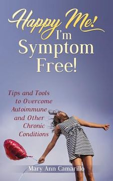 portada Happy Me! I'm Symptom Free!: Tips and Tools to Overcome Autoimmune and Other Chronic Conditions (in English)