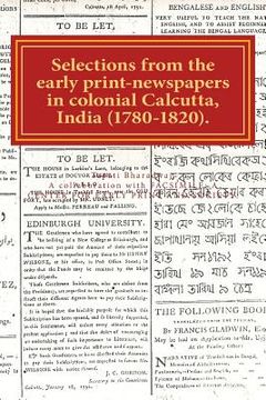 portada Selections from the early print-newspapers in colonial Calcutta, India (1780-1820): Heteroglossic print, diseases and fashion (en Inglés)