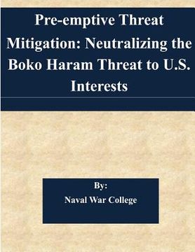 portada Pre-emptive Threat Mitigation: Neutralizing the Boko Haram Threat to U.S. Interests (en Inglés)