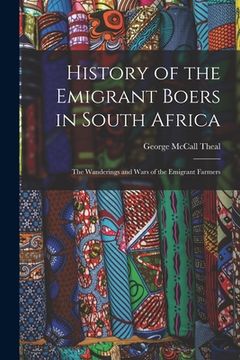portada History of the Emigrant Boers in South Africa: The Wanderings and Wars of the Emigrant Farmers (in English)
