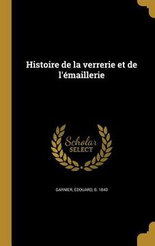 portada Histoire de la verrerie et de l'émaillerie (in French)