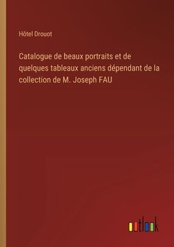 portada Catalogue de beaux portraits et de quelques tableaux anciens dépendant de la collection de M. Joseph FAU (in French)