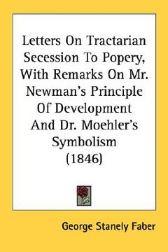 portada letters on tractarian secession to popery, with remarks on mr. newman's principle of development and dr. moehler's symbolism (1846) (en Inglés)