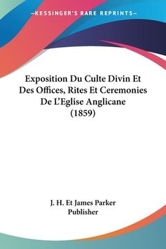 portada Exposition Du Culte Divin Et Des Offices, Rites Et Ceremonies De L'Eglise Anglicane (1859) (en Francés)
